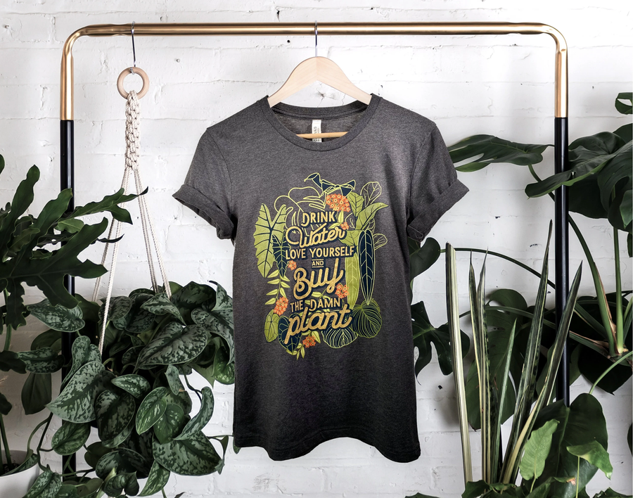 Drink Water, Love Yourself, And Buy The Damn Plant TSHIRT